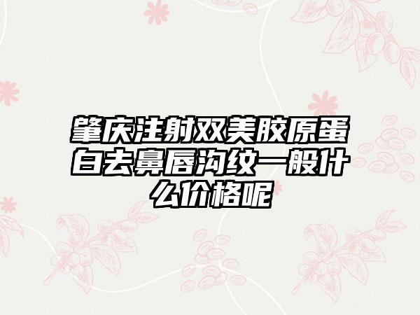 肇庆注射双美胶原蛋白去鼻唇沟纹一般什么价格呢