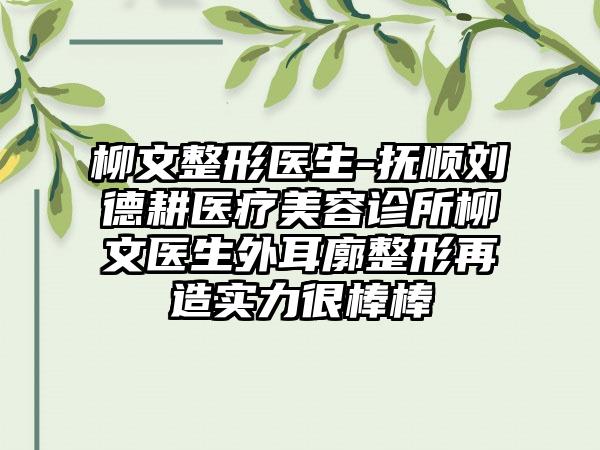 柳文整形医生-抚顺刘德耕医疗美容诊所柳文医生外耳廓整形再造实力很棒棒