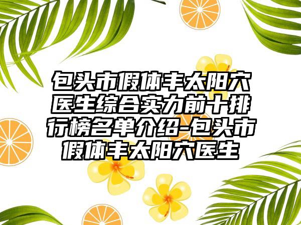 包头市假体丰太阳穴医生综合实力前十排行榜名单介绍-包头市假体丰太阳穴医生