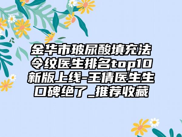 金华市玻尿酸填充法令纹医生排名top10新版上线-王倩医生生口碑绝了_推荐收藏