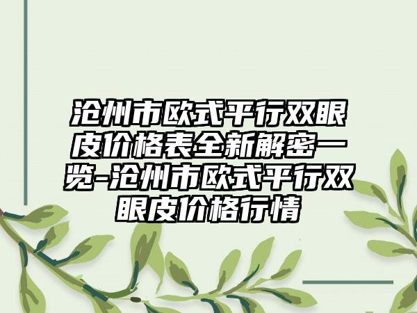 沧州市欧式平行双眼皮价格表全新解密一览-沧州市欧式平行双眼皮价格行情