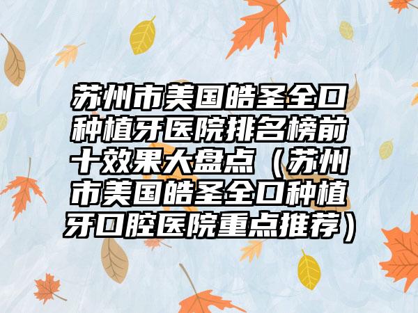 苏州市美国皓圣全口种植牙医院排名榜前十成果大盘点（苏州市美国皓圣全口种植牙口腔医院重点推荐）