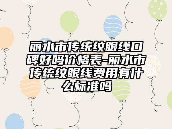 丽水市传统纹眼线口碑好吗价格表-丽水市传统纹眼线费用有什么标准吗