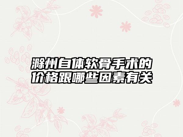 滁州自体软骨手术的价格跟哪些因素有关