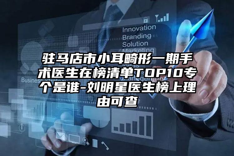 驻马店市小耳畸形一期手术医生在榜清单TOP10专个是谁-刘明星医生榜上理由可查