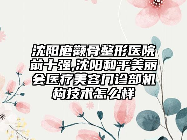 沈阳磨颧骨整形医院前十强,沈阳和平美丽会医疗美容门诊部机构技术怎么样