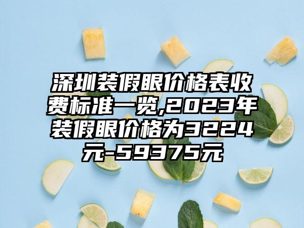 深圳装假眼价格表收费标准一览,2023年装假眼价格为3224元-59375元