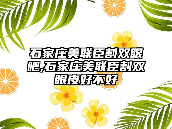 石家庄美联臣割双眼吧,石家庄美联臣割双眼皮好不好