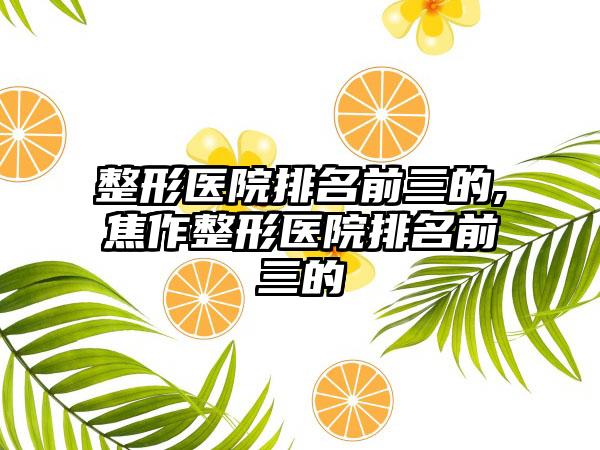 整形医院排名前三的,焦作整形医院排名前三的