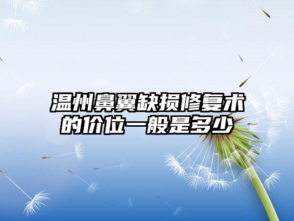 温州鼻翼缺损修复术的价位一般是多少