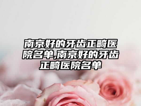 南京好的牙齿正畸医院名单,南京好的牙齿正畸医院名单