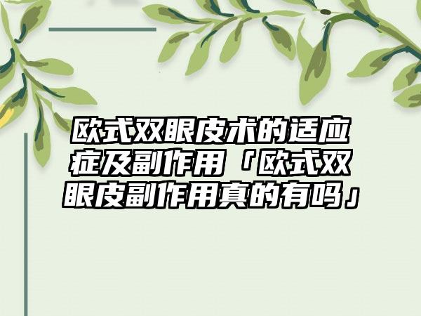 欧式双眼皮术的适应症及副作用「欧式双眼皮副作用真的有吗」