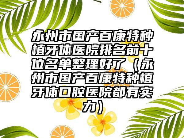 永州市国产百康特种植牙体医院排名前十位名单整理好了（永州市国产百康特种植牙体口腔医院都有实力）