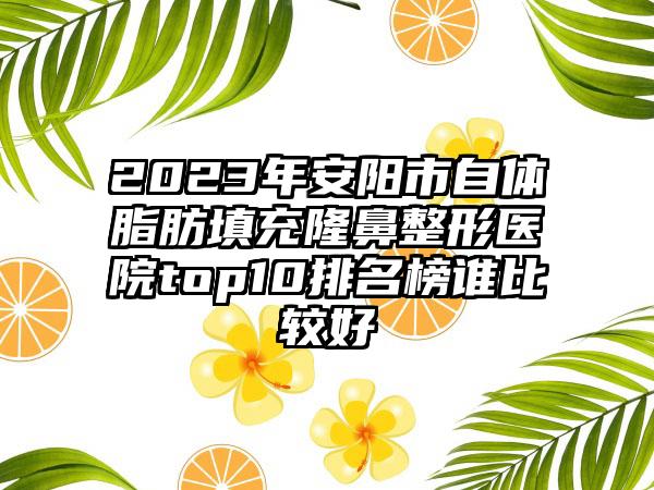 2023年安阳市自体脂肪填充七元医院top10排名榜谁比较好