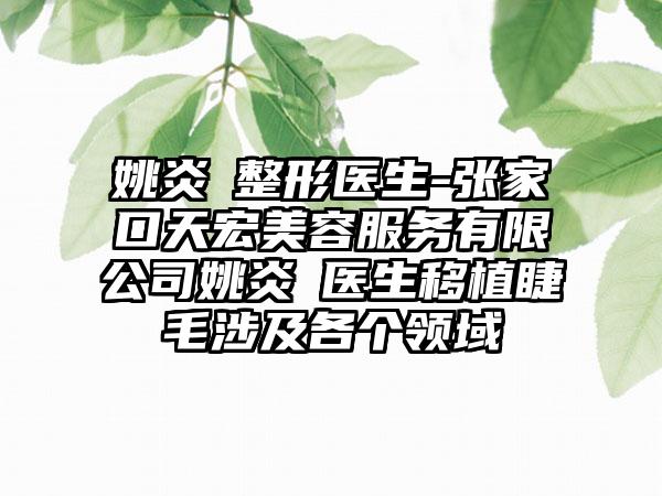 姚炎燚整形医生-张家口天宏美容服务有限公司姚炎燚医生移植睫毛涉及各个领域