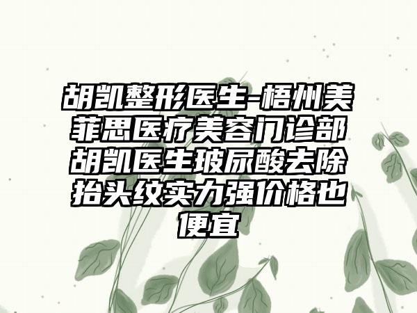 胡凯整形医生-梧州美菲思医疗美容门诊部胡凯医生玻尿酸去除抬头纹实力强价格也便宜