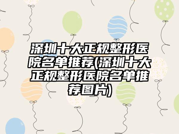 深圳十大正规整形医院名单推荐(深圳十大正规整形医院名单推荐图片)