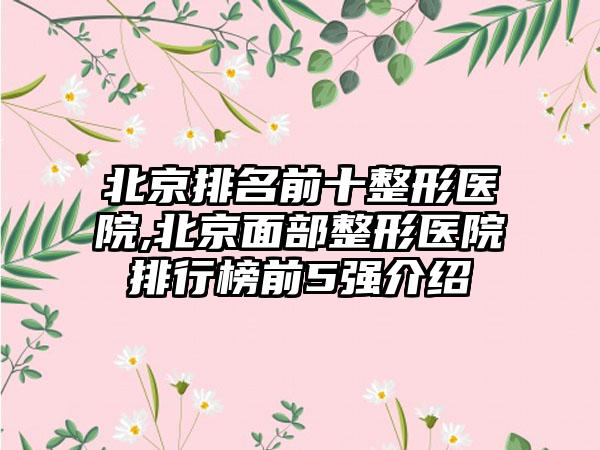 北京排名前十整形医院,北京面部整形医院排行榜前5强介绍