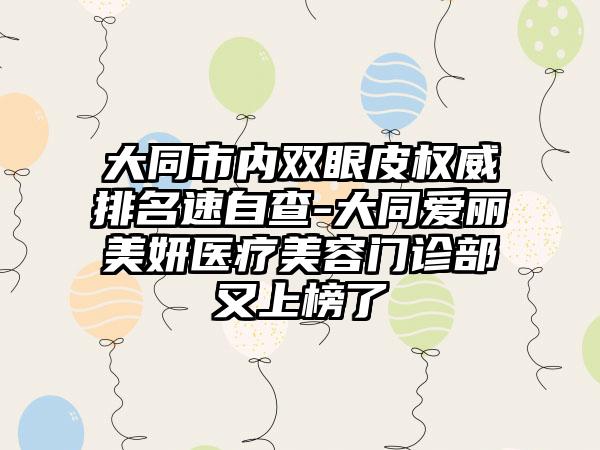 大同市内双眼皮权威排名速自查-大同爱丽美妍医疗美容门诊部又上榜了