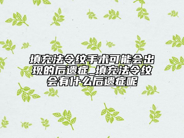 填充法令纹手术可能会出现的后遗症_填充法令纹会有什么后遗症呢