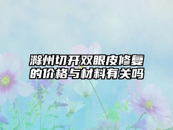 滁州切开双眼皮修复的价格与材料有关吗