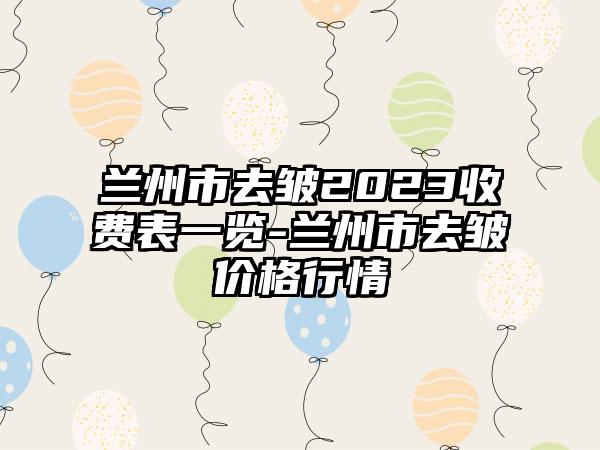 兰州市去皱2023收费表一览-兰州市去皱价格行情