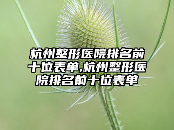 杭州整形医院排名前十位表单,杭州整形医院排名前十位表单