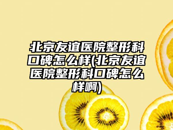 北京友谊医院整形科口碑怎么样(北京友谊医院整形科口碑怎么样啊)