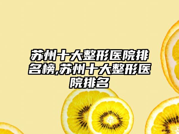 苏州十大整形医院排名榜,苏州十大整形医院排名