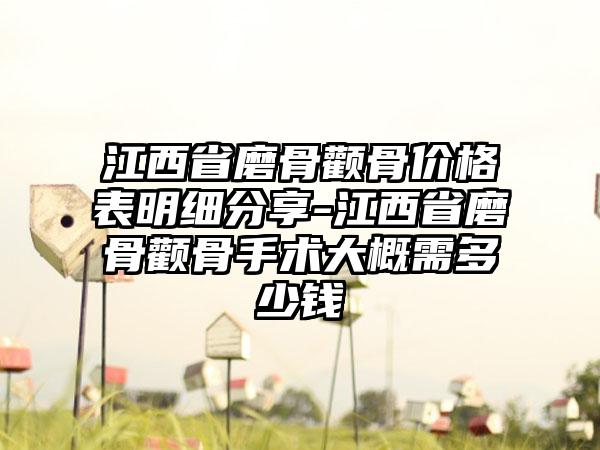 江西省磨骨颧骨价格表明细分享-江西省磨骨颧骨手术大概需多少钱