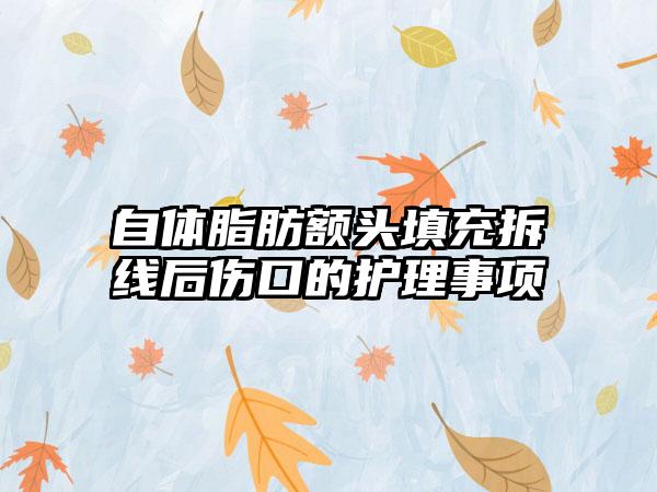 自体脂肪额头填充拆线后伤口的护理事项