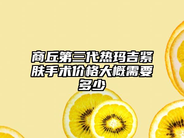 商丘第三代热玛吉紧肤手术价格大概需要多少