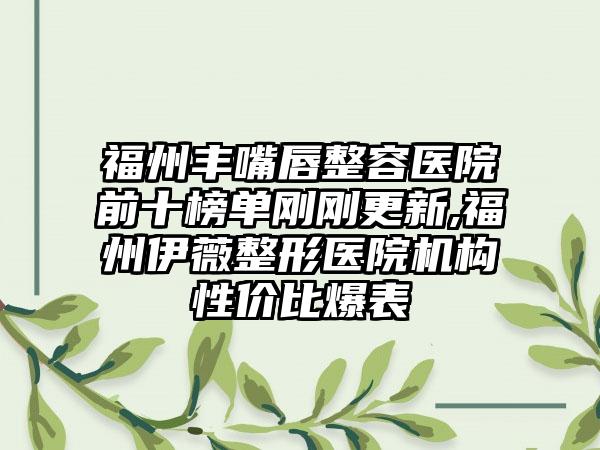 福州丰嘴唇整容医院前十榜单刚刚更新,福州伊薇整形医院机构性价比爆表