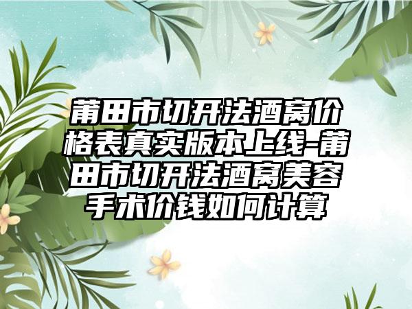 莆田市切开法酒窝价格表真实版本上线-莆田市切开法酒窝美容手术价钱如何计算