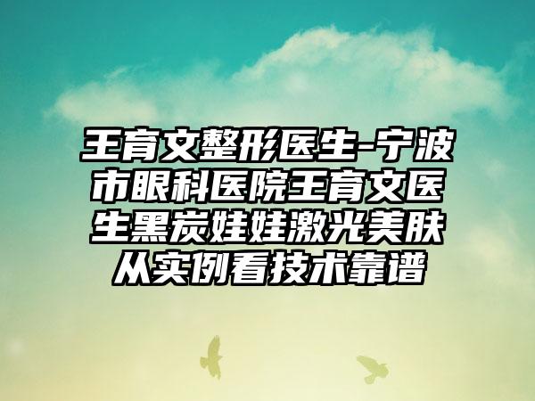 王育文整形医生-宁波市眼科医院王育文医生黑炭娃娃激光美肤从实例看技术靠谱