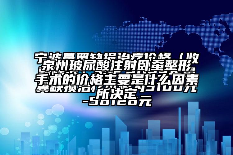 泉州玻尿酸注射卧蚕整形手术的价格主要是什么因素所决定