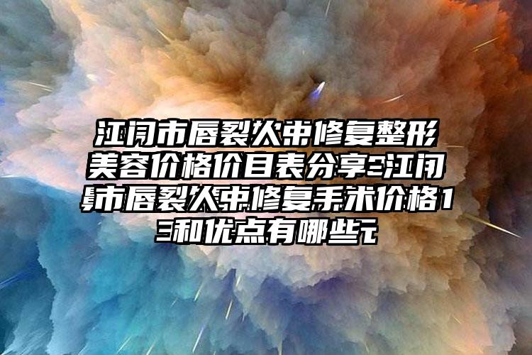 江门市唇裂人中修复整形美容价格价目表分享-江门市唇裂人中修复手术价格和优点有哪些