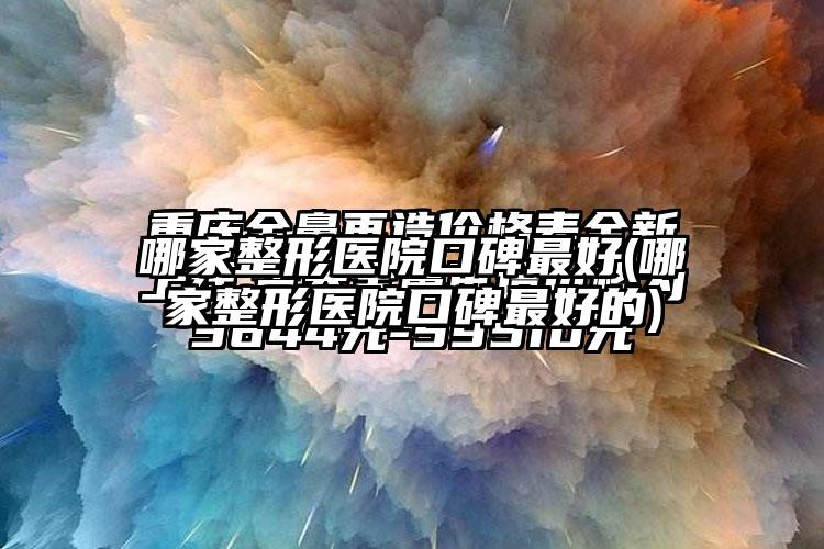 哪家整形医院口碑较好(哪家整形医院口碑较好的)