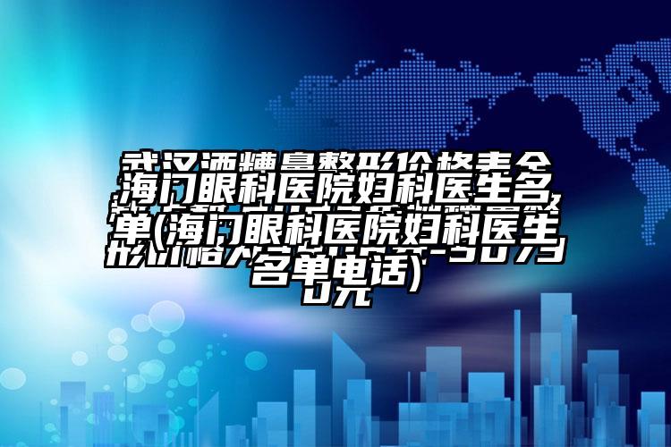 海门眼科医院妇科医生名单(海门眼科医院妇科医生名单电话)