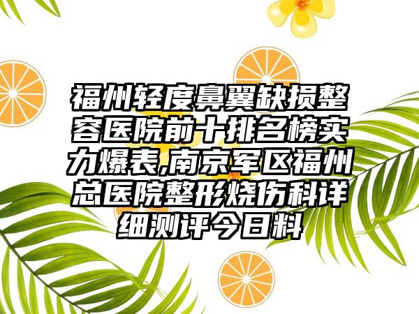 福州轻度鼻翼缺损整容医院前十排名榜实力爆表,南京军区福州总医院整形烧伤科详细测评今日料