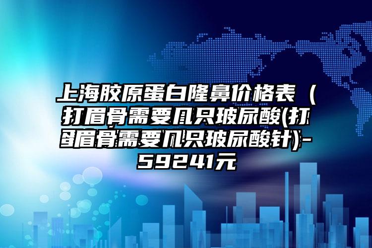 打眉骨需要几只玻尿酸(打眉骨需要几只玻尿酸针)