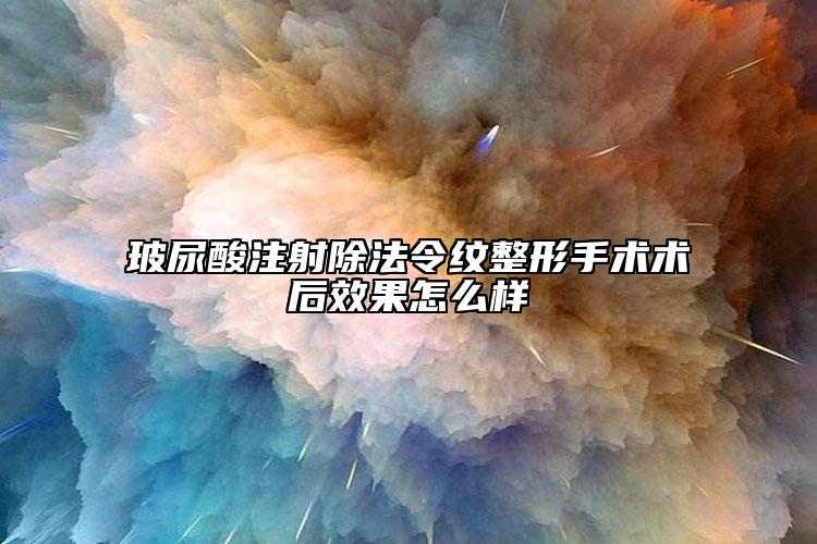 玻尿酸注射除法令纹整形手术术后成果怎么样