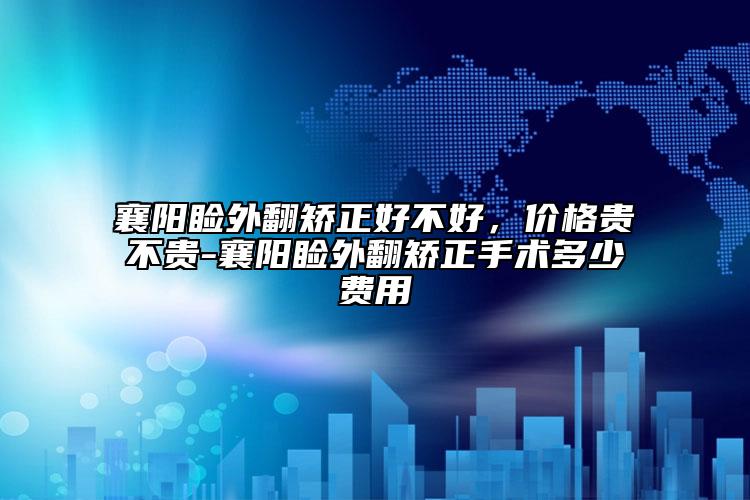 襄阳睑外翻矫正好不好，价格贵不贵-襄阳睑外翻矫正手术多少费用