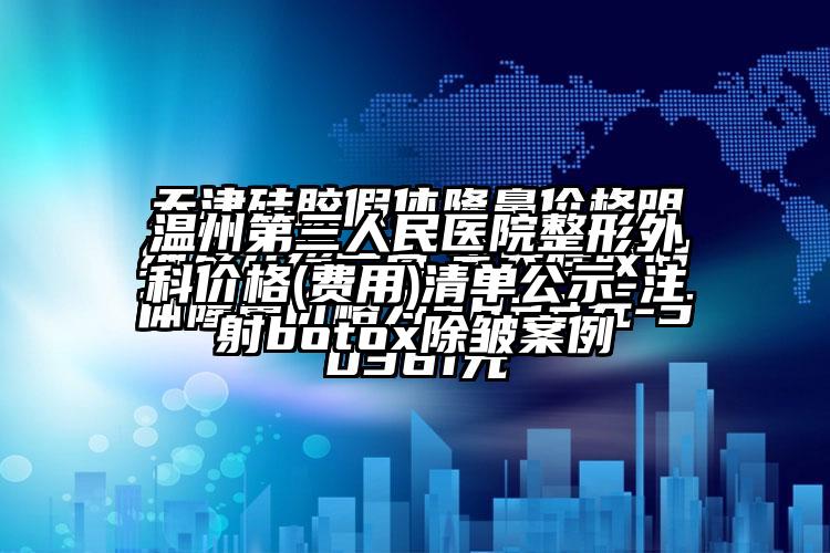 温州第三人民医院整形外科价格(费用)清单公示-注射botox除皱实例